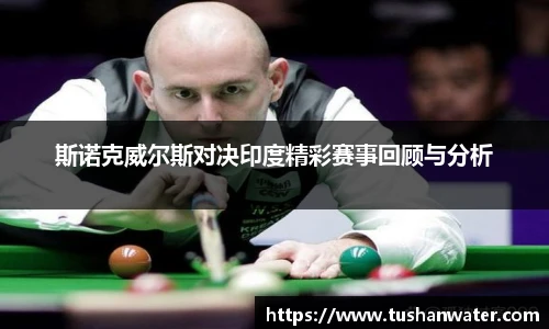 斯诺克威尔斯对决印度精彩赛事回顾与分析